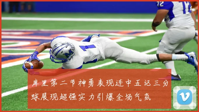 库里第二节神勇表现连中五记三分球展现超强实力引爆全场气氛
