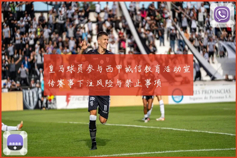皇马球员参与西甲诚信教育活动宣传赛事下注风险与禁止事项